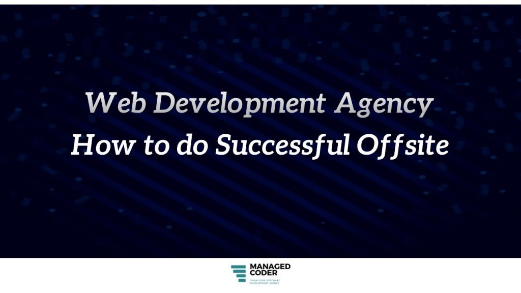 Web Development Agency – How to do Successful Offsite